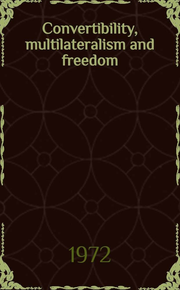 Convertibility, multilateralism and freedom : World economic policy in the seventies : Essays in honour of Reinhard Kamitz