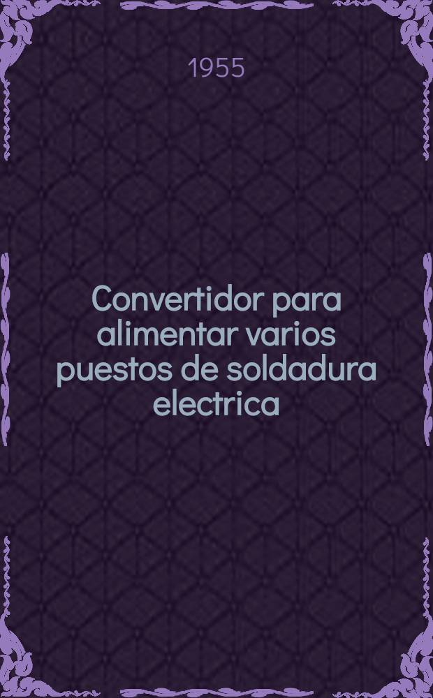 Convertidor para alimentar varios puestos de soldadura electrica : Modelo-1000 : (Instrucciones para su explotación