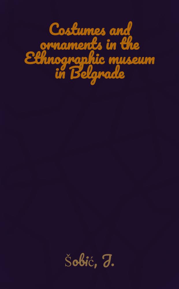 Costumes and ornaments in the Ethnographic museum in Belgrade : Album