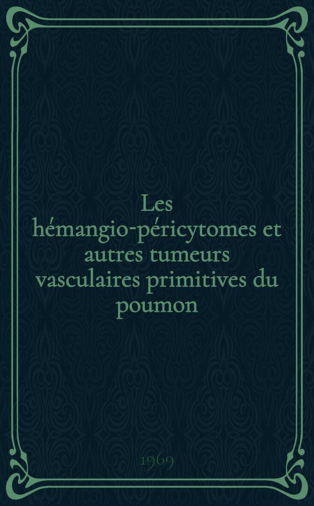 Les h&eacute;mangio-p&eacute;ricytomes et autres tumeurs vasculaires primitives du poumon : (&Agrave; propos de cinq observations) : Th&egrave;se ..