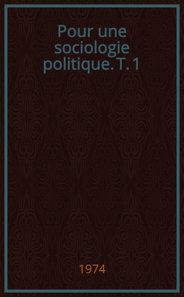 Pour une sociologie politique. T. 1