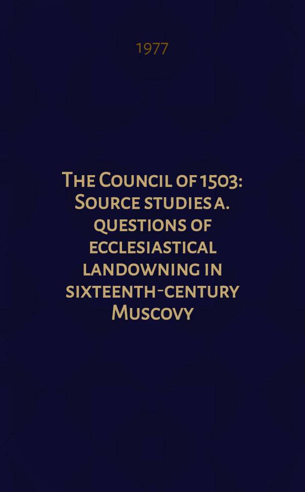 The Council of 1503 : Source studies a. questions of ecclesiastical landowning in sixteenth-century Muscovy : A coll. of seminar papers
