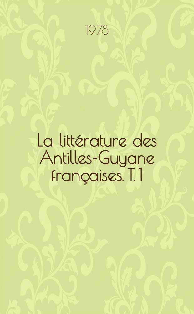 La littérature des Antilles-Guyane françaises. T. 1 : Exotisme et régionalisme