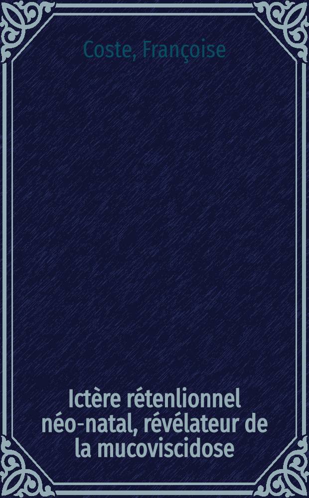 Ictère rétenlionnel néo-natal, révélateur de la mucoviscidose : Thèse ..