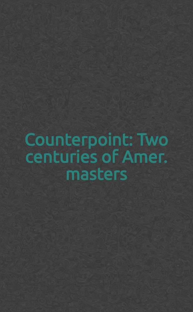 Counterpoint : Two centuries of Amer. masters : A cat. of the Exhib., Apr. 21 to June 8, 1990, Hirsohl & Adler galleries, New York