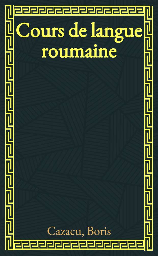 Cours de langue roumaine : Introd. à l'étude du roumain à l'usage des étudiants étrangers