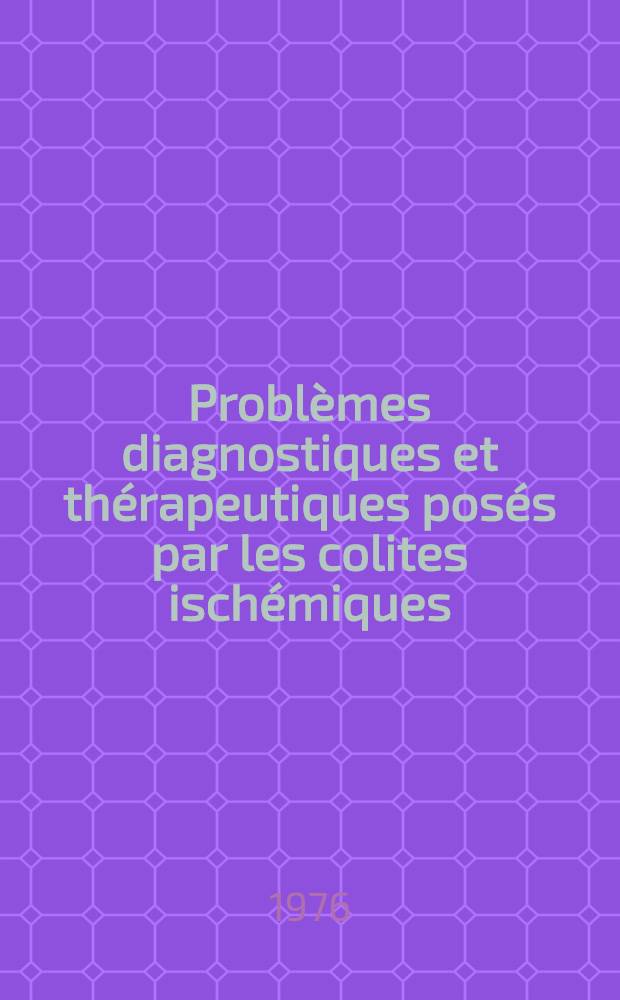 Probl&egrave;mes diagnostiques et th&eacute;rapeutiques pos&eacute;s par les colites isch&eacute;miques : &Agrave; propos de treize observ. : Th&egrave;se ..