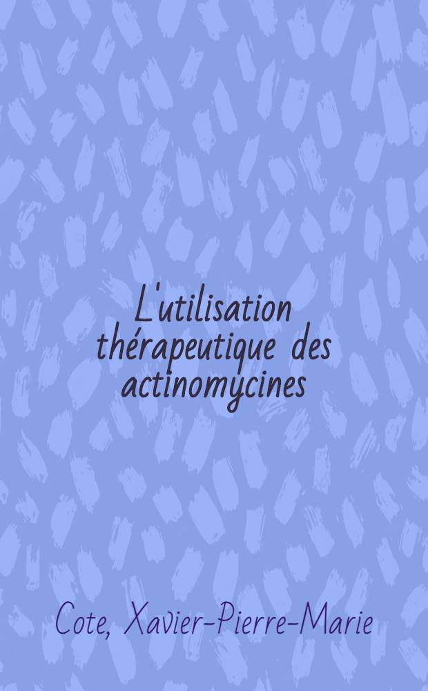 L'utilisation thérapeutique des actinomycines : Essai de bilan de l'expérience française : Thèse pour le doctorat en méd. (diplôme d'État)