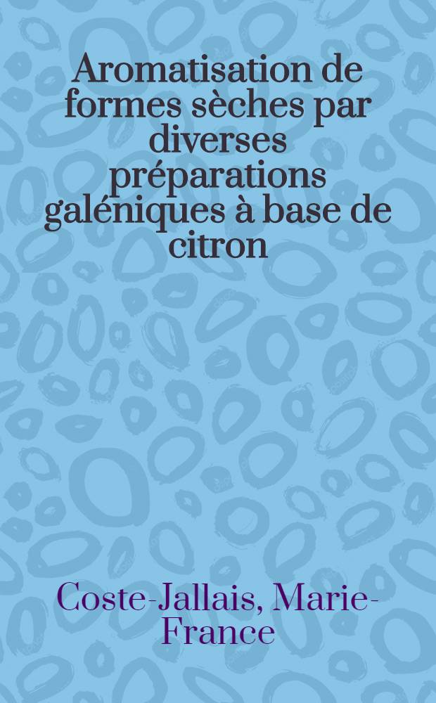 Aromatisation de formes s&egrave;ches par diverses pr&eacute;parations gal&eacute;niques &agrave; base de citron : Th&egrave;se ..
