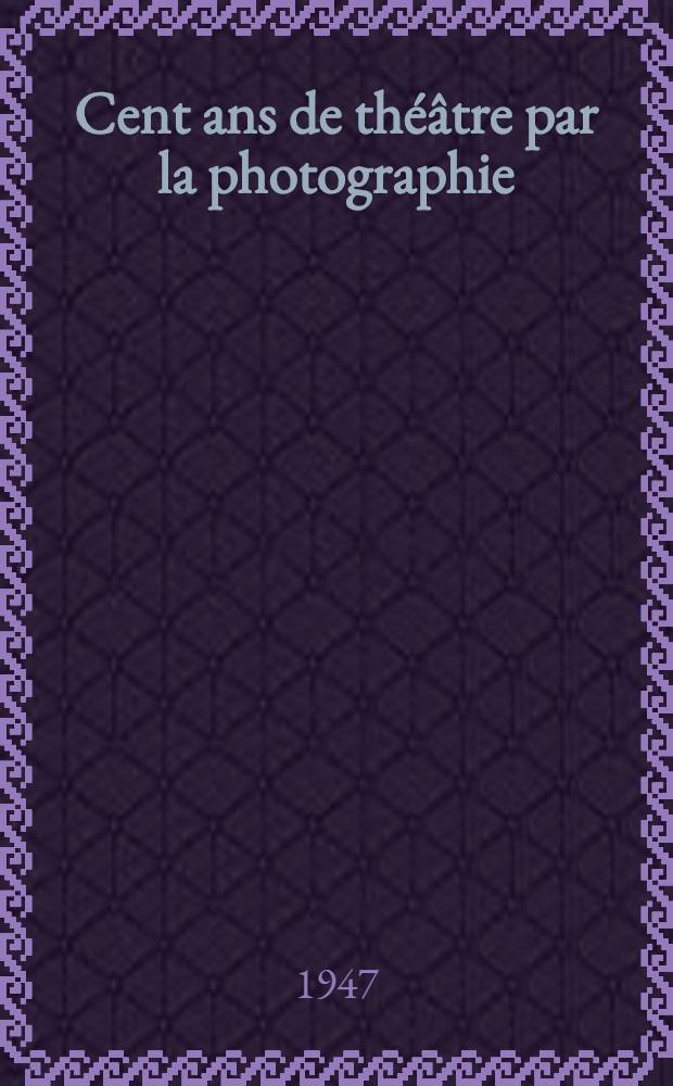 Cent ans de th&eacute;&acirc;tre par la photographie : Com&eacute;diens et com&eacute;diennes d'hier