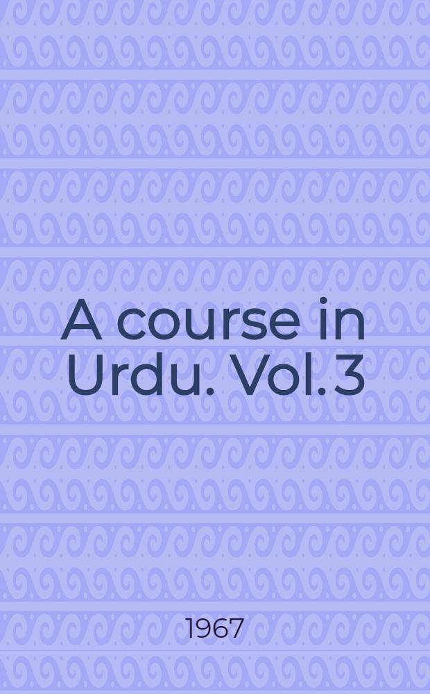 A course in Urdu. Vol. 3