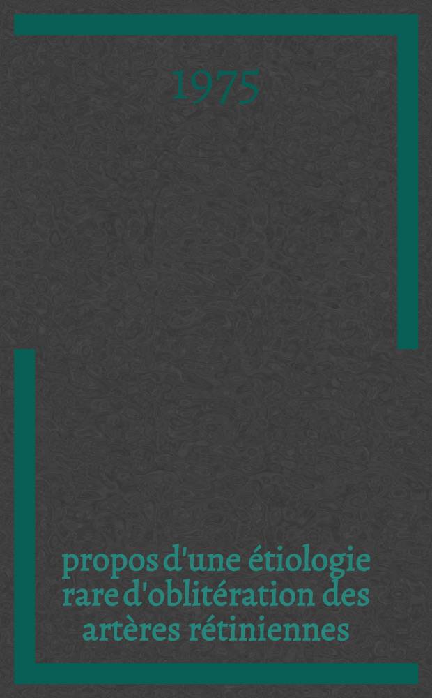 À propos d'une étiologie rare d'oblitération des artères rétiniennes: l'angiographie carotidienne : Thèse ..