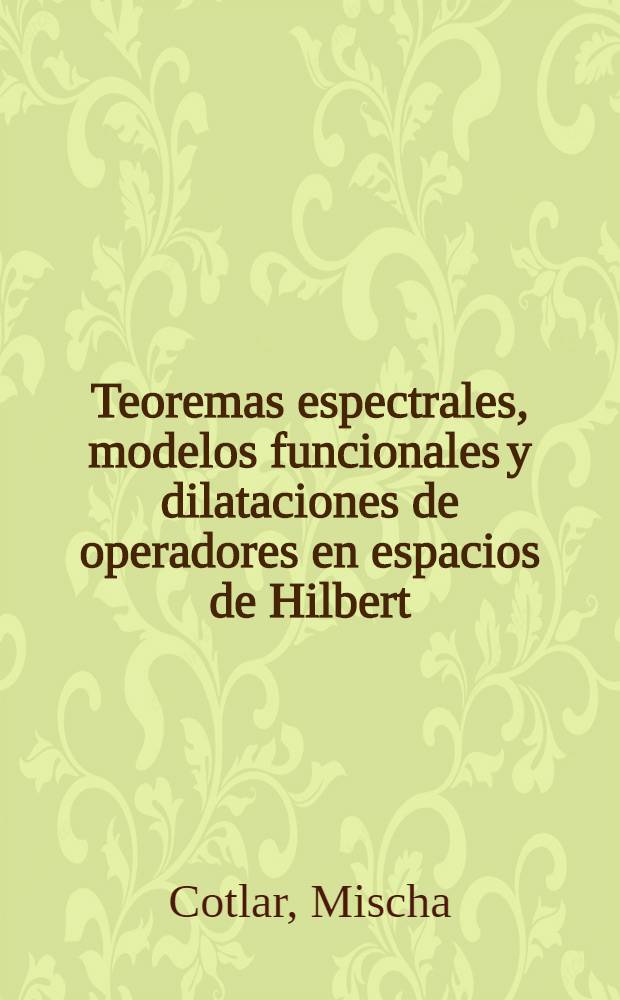 Teoremas espectrales, modelos funcionales y dilataciones de operadores en espacios de Hilbert