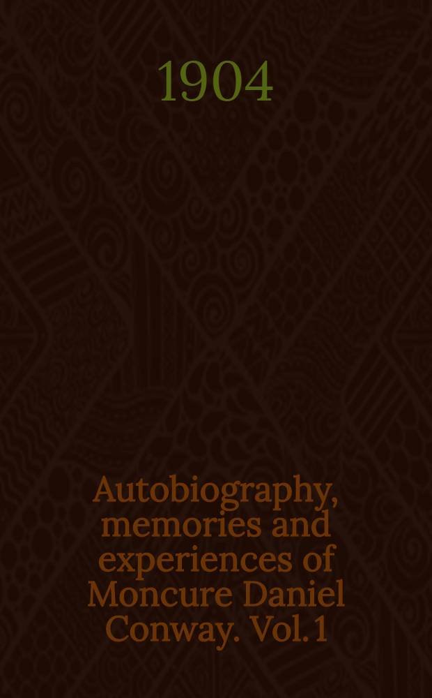 Autobiography, memories and experiences of Moncure Daniel Conway. Vol. 1 : In 2 vols