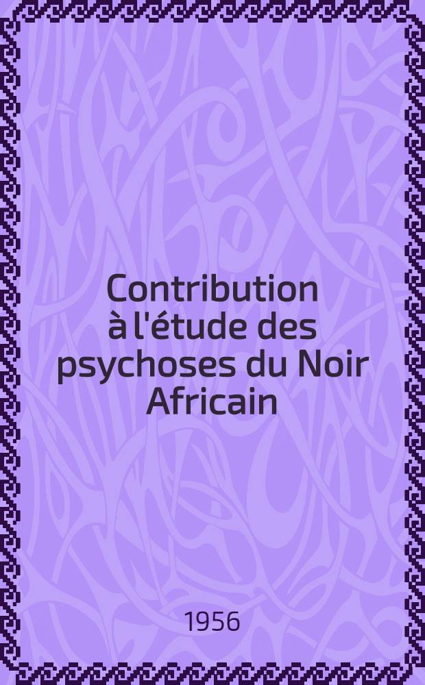 Contribution à l'étude des psychoses du Noir Africain : Thèse pour le doctorat en méd. (diplôme d'État)