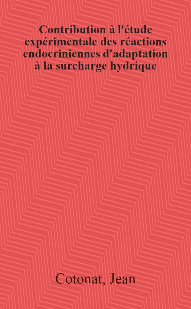 Contribution à l'étude expérimentale des réactions endocriniennes d'adaptation à la surcharge hydrique : Thèse ..