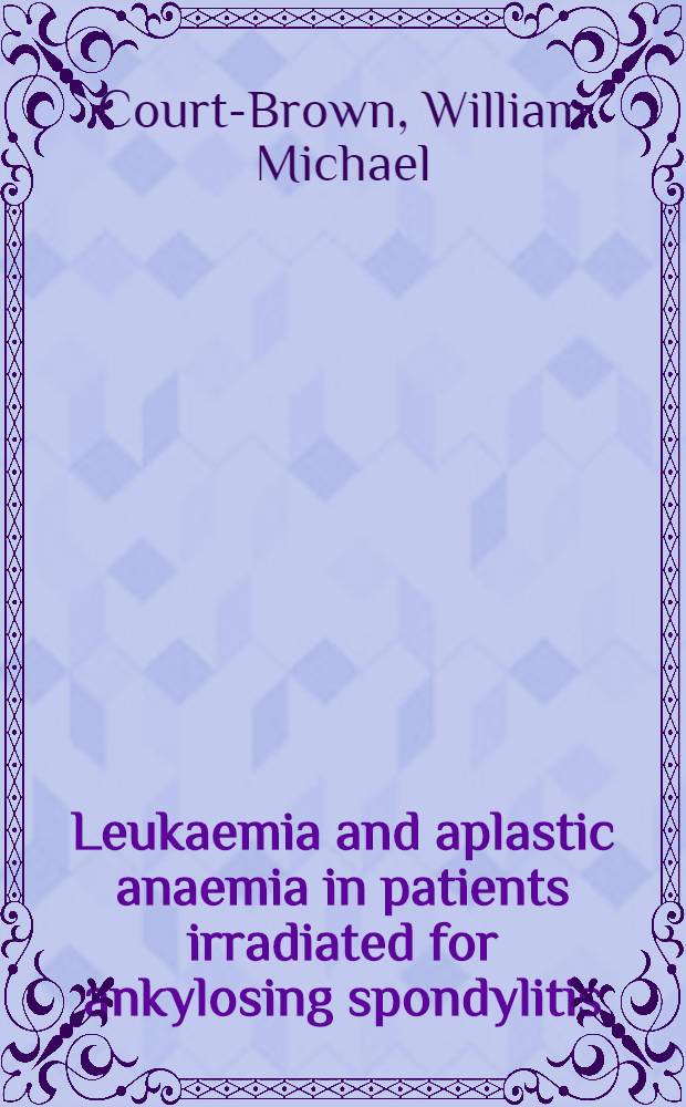 Leukaemia and aplastic anaemia in patients irradiated for ankylosing spondylitis