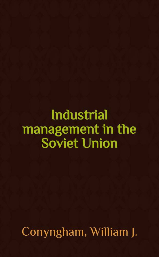 Industrial management in the Soviet Union : The role of the CPSU in industrial decision-making, 1917-1970