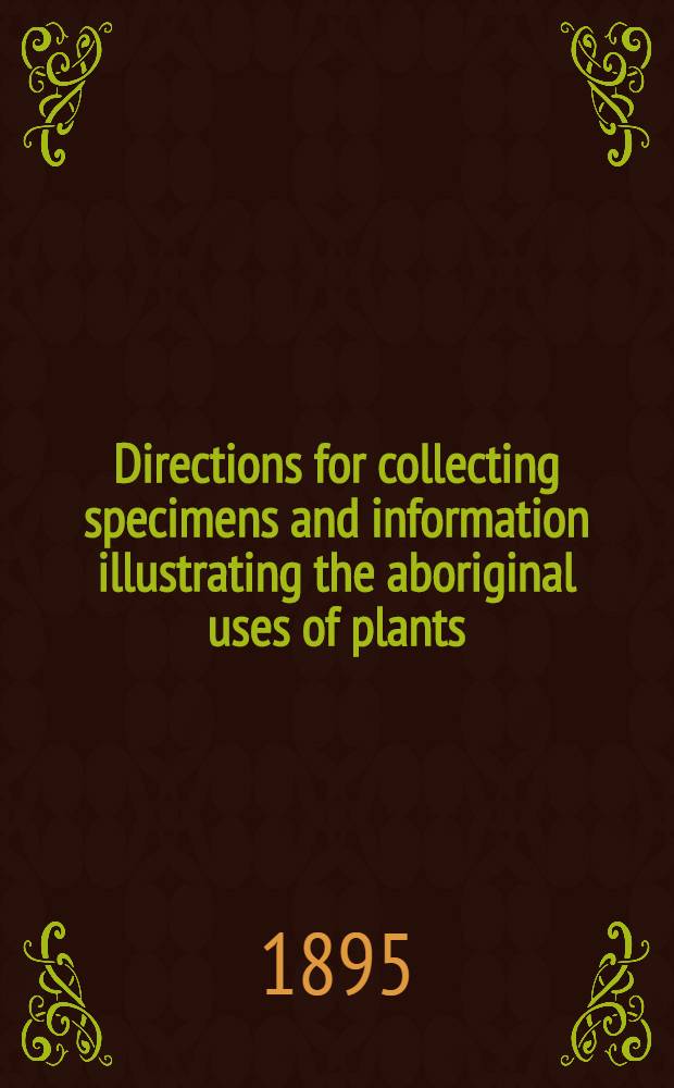 Directions for collecting specimens and information illustrating the aboriginal uses of plants