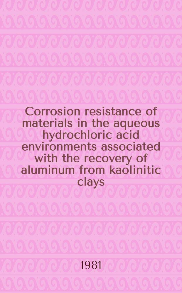 Corrosion resistance of materials in the aqueous hydrochloric acid environments associated with the recovery of aluminum from kaolinitic clays
