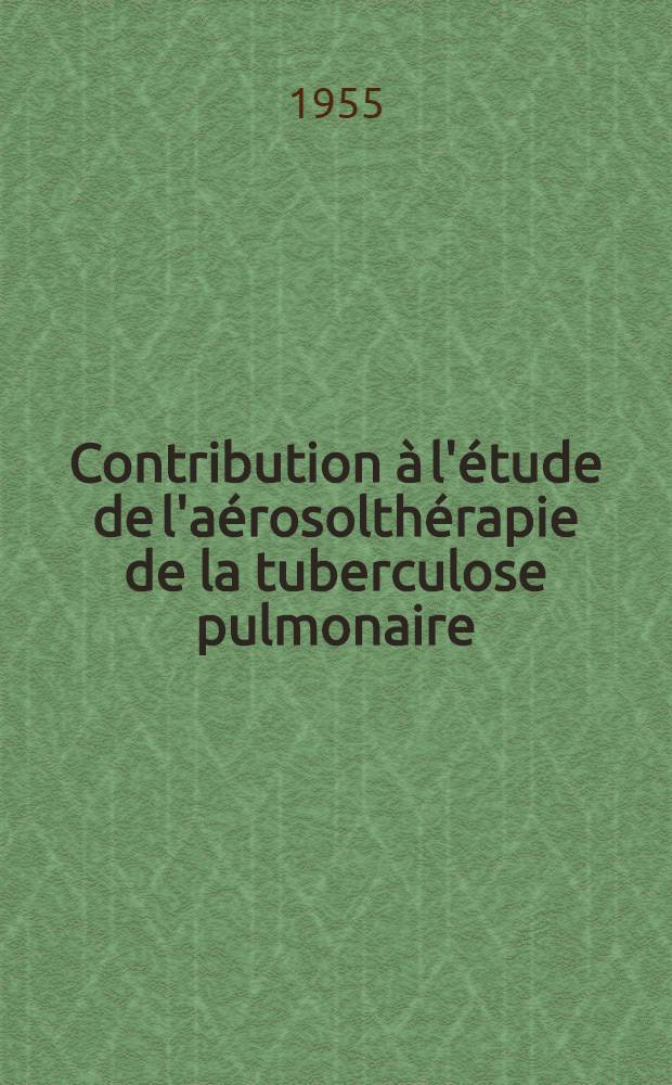 Contribution à l'étude de l'aérosolthérapie de la tuberculose pulmonaire : Thèse présentée ... devant la Faculté de méd. générale et coloniale et de pharmacie de Marseille ..