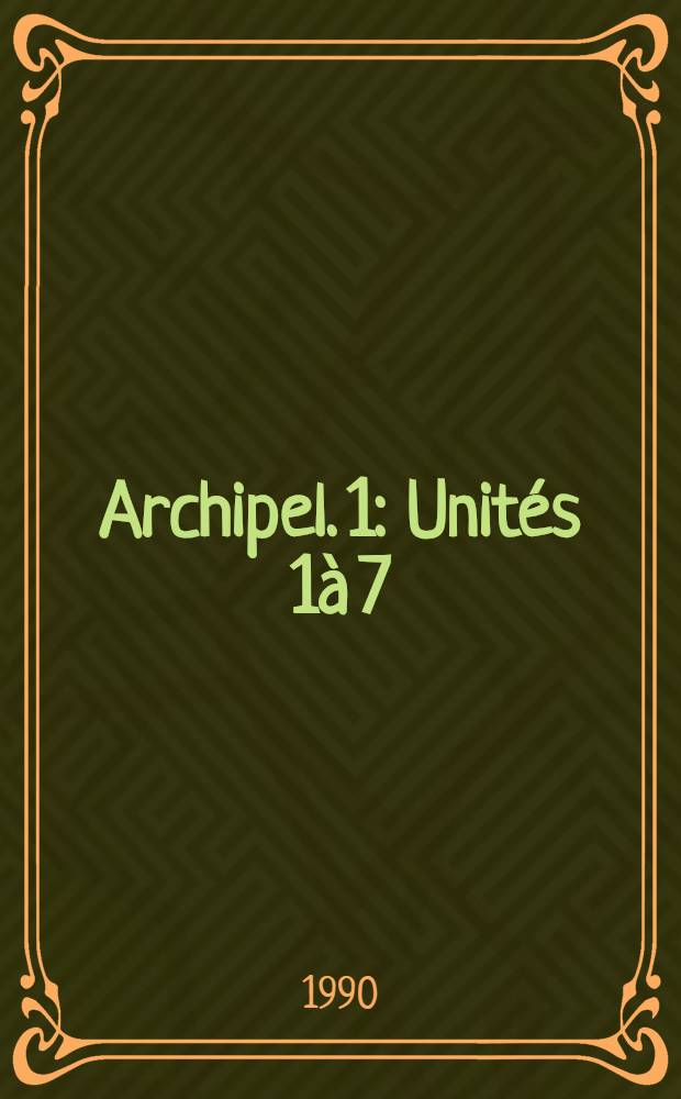 Archipel. 1 : Unités 1à 7