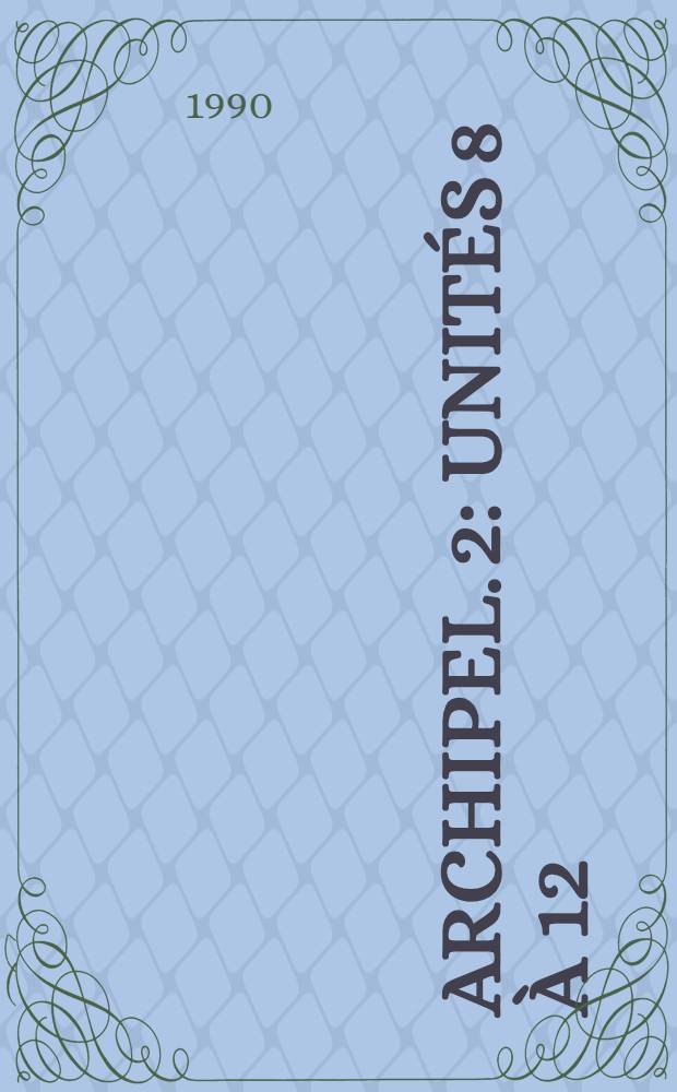 Archipel. 2 : Unités 8 à 12