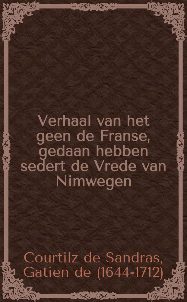 Verhaal van het geen de Franse, gedaan hebben sedert de Vrede van Nimwegen