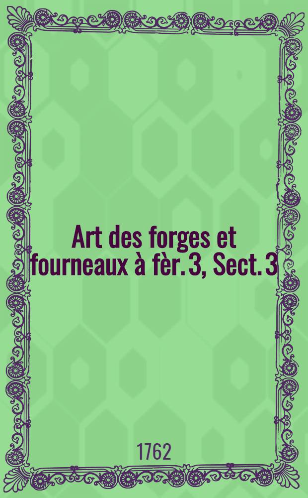 Art des forges et fourneaux &agrave; f&egrave;r. [3], Sect. 3 : Quatri&egrave;me moyen de l'art du feu appliqu&eacute; au travail du fer
