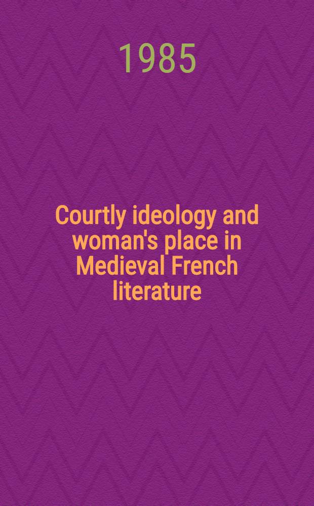Courtly ideology and woman's place in Medieval French literature