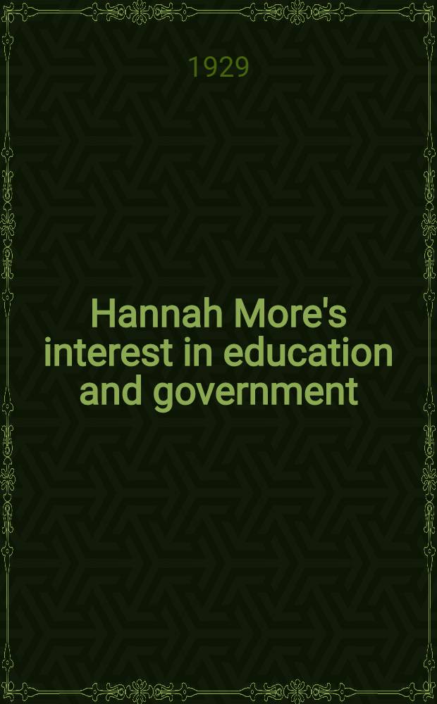 Hannah More's interest in education and government : A portion of a thesis submitted ... in the Graduate college of the State university of Iowa ..