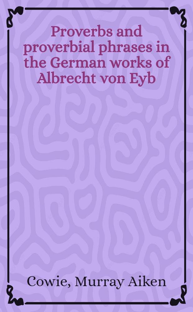 Proverbs and proverbial phrases in the German works of Albrecht von Eyb : A diss. submitted to the faculty of the Division of the humanities in candidacy for degree of doctor of philosophy