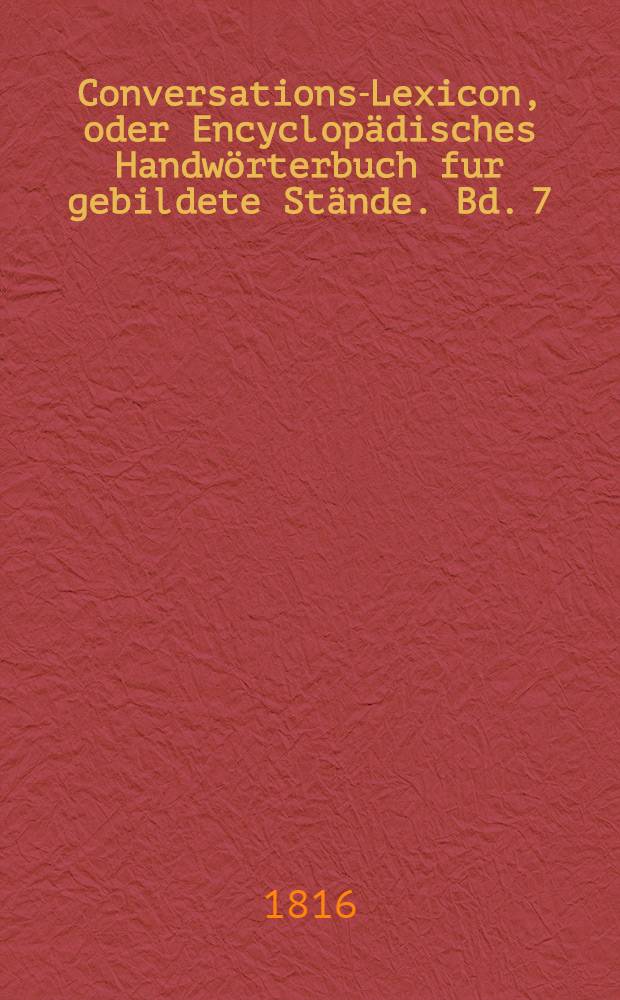 Conversations-Lexicon, oder Encyclopädisches Handwörterbuch fur gebildete Stände. Bd. 7 : O bis Q