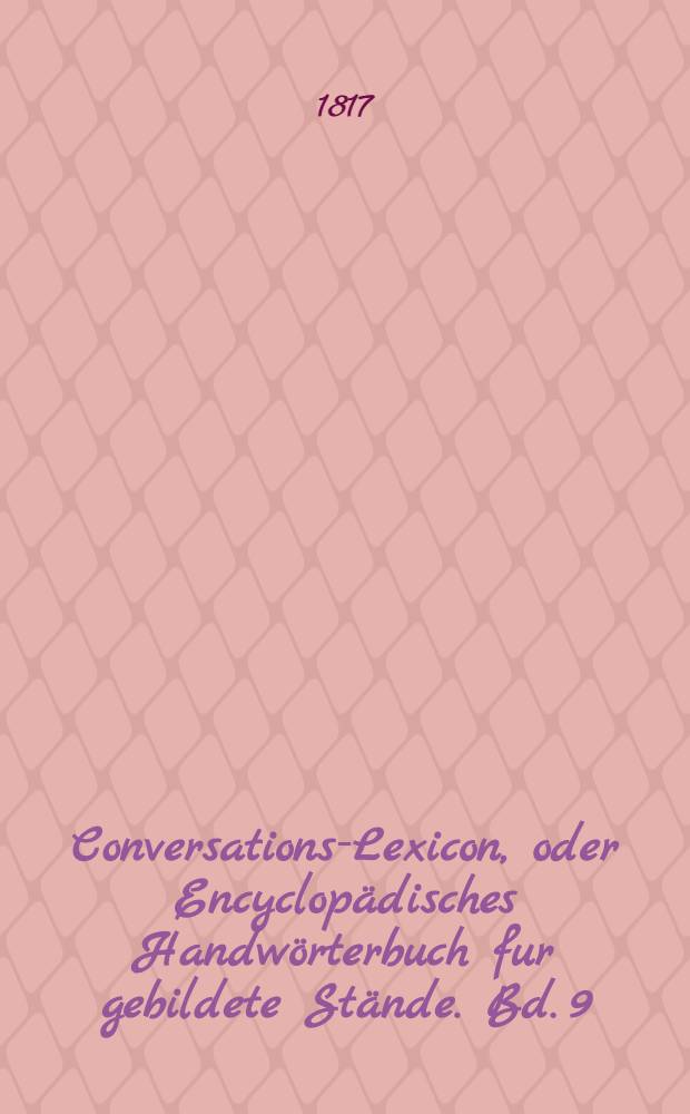 Conversations-Lexicon, oder Encyclopädisches Handwörterbuch fur gebildete Stände. Bd. 9 : Seetz bis Tiz
