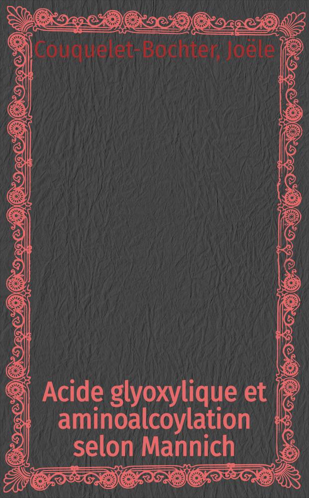 Acide glyoxylique et aminoalcoylation selon Mannich: voie d'accès à des amino-acides et à des olides d'intérêt biologique : 1-re thèse ..