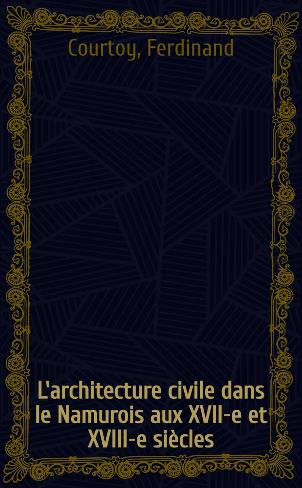 L'architecture civile dans le Namurois aux XVII-e et XVIII-e siècles