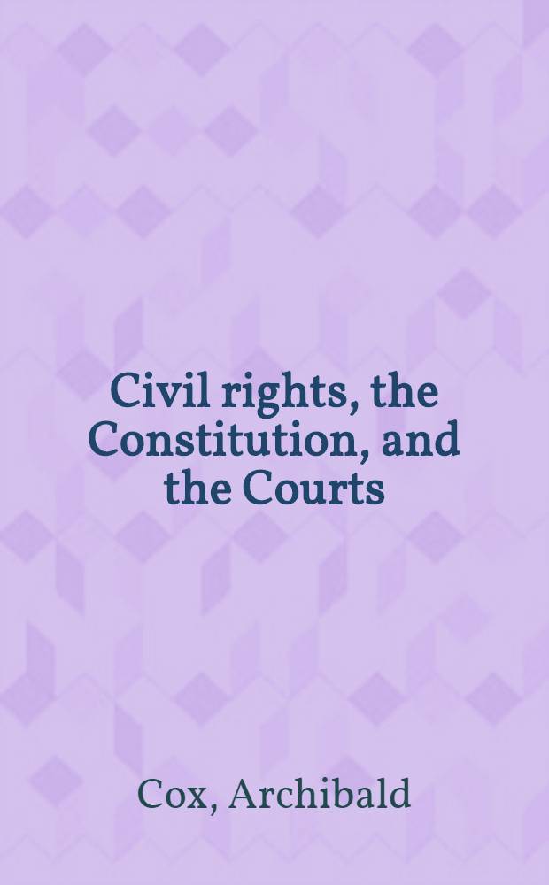 Civil rights, the Constitution, and the Courts : A collection of papers ... presented in 1965-1966 ... at the Massachusetts historical soc. ...