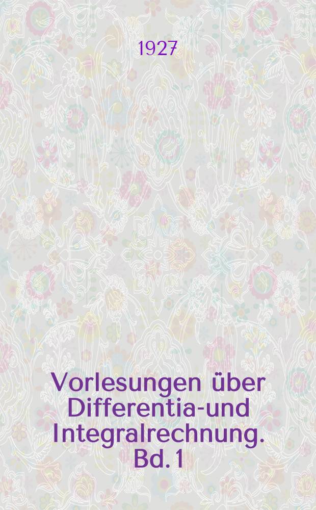Vorlesungen &uuml;ber Differential- und Integralrechnung. Bd. 1 : Funktionen einer Ver&auml;nderlichen