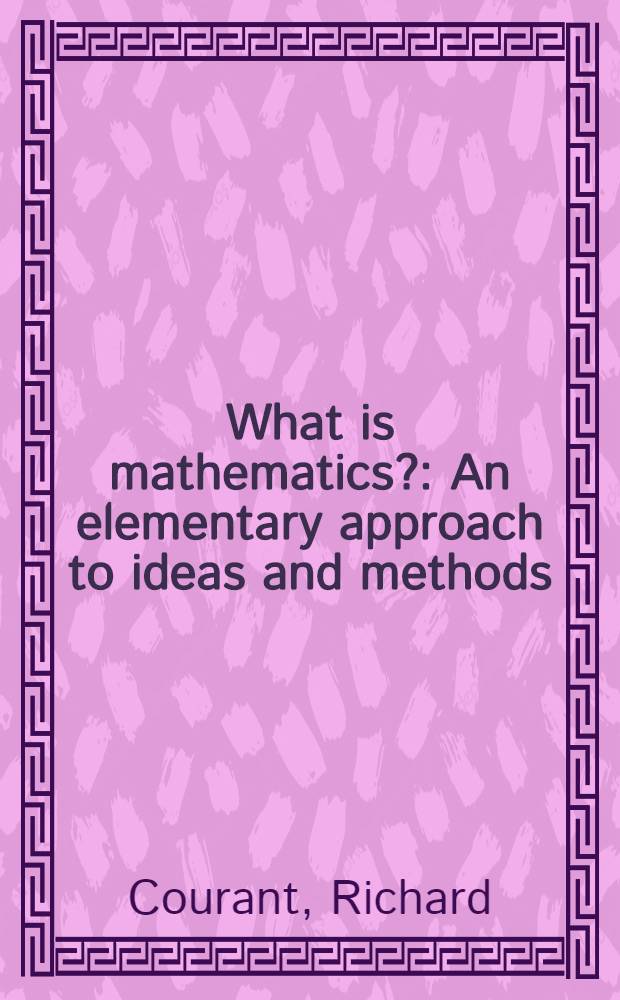 What is mathematics? : An elementary approach to ideas and methods