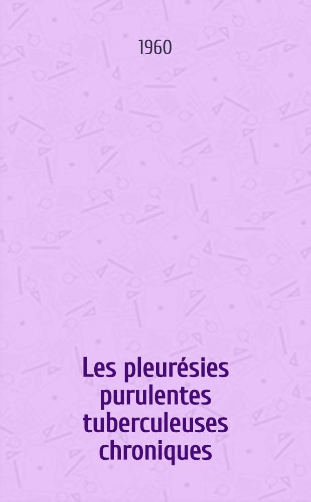 Les pleur&eacute;sies purulentes tuberculeuses chroniques : Aspects &eacute;tiopathog&eacute;nique, clinique et th&eacute;rapeutique actuels : Th&egrave;se ..