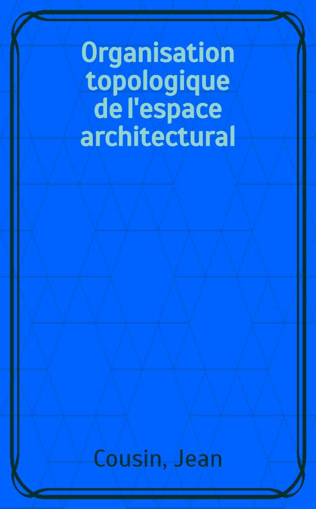 Organisation topologique de l'espace architectural = Topological organization of architectural spaces