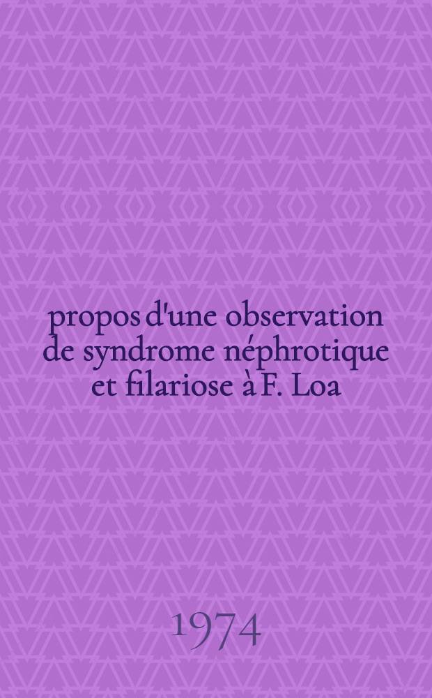 &Agrave; propos d'une observation de syndrome n&eacute;phrotique et filariose &agrave; F. Loa : Th&egrave;se ..