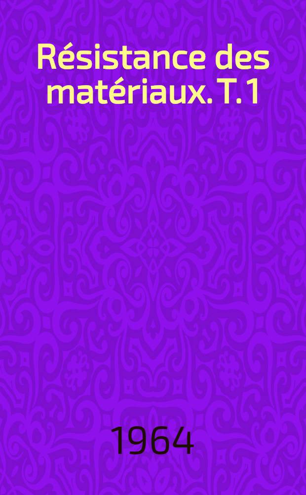 Résistance des matériaux. T. 1