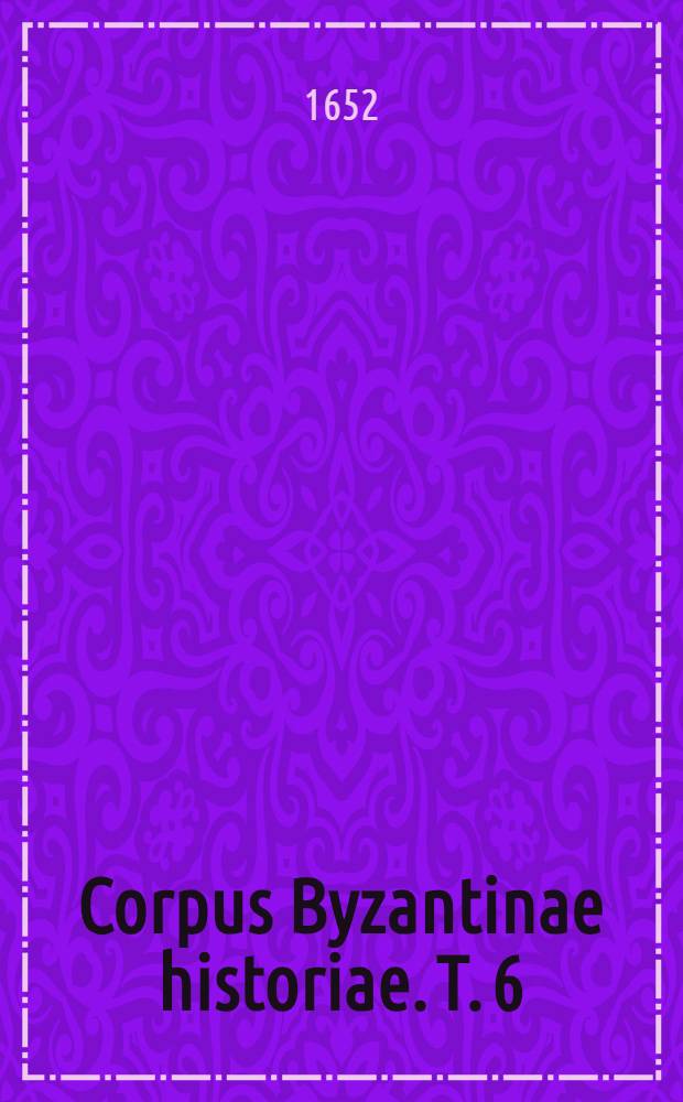 Corpus Byzantinae historiae. T. 6 : ... Chronographia, ab Adamo usque ad Diocletianum; et Nicephori patriarchae CP. Breviarium chronographicum, ab Adamo ad Michaelis & eius F. Theophili tempora