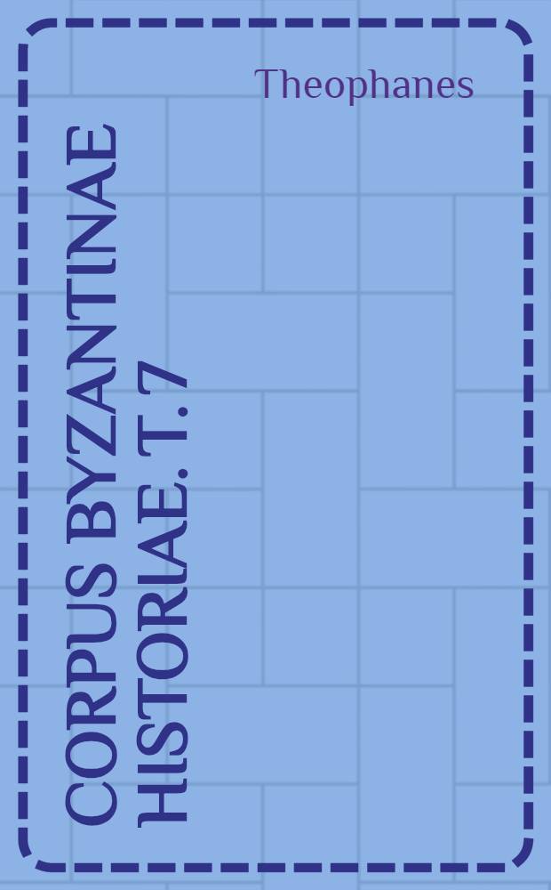 Corpus Byzantinae historiae. T. 7 : Chronographia