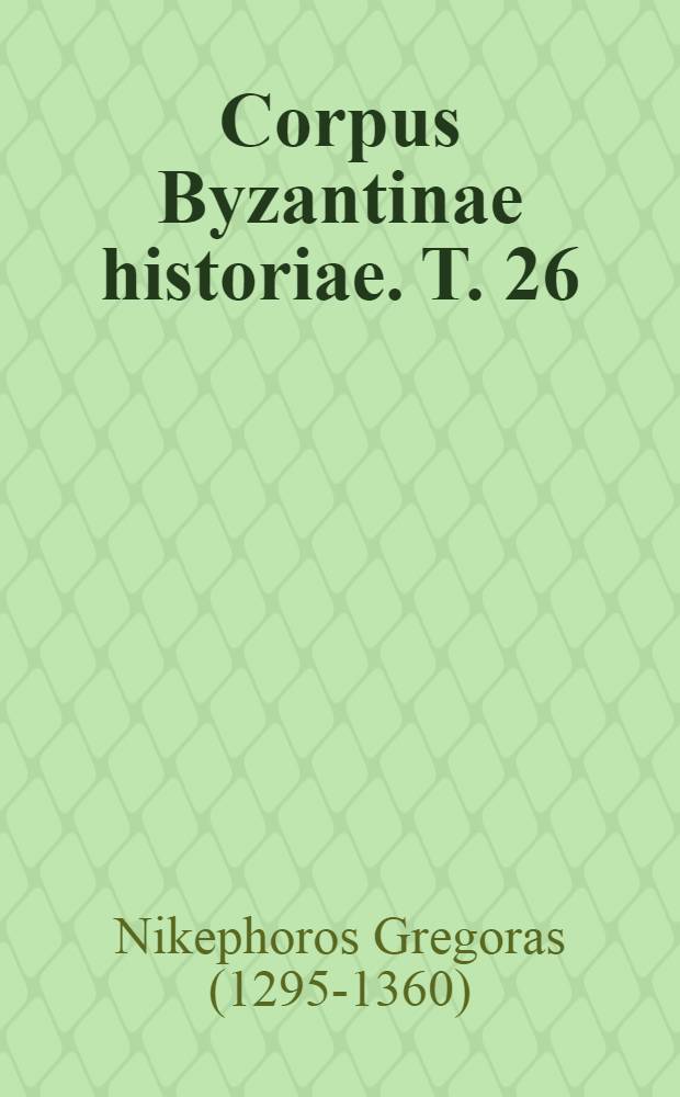 Corpus Byzantinae historiae. T. 26 : Byzantina historia