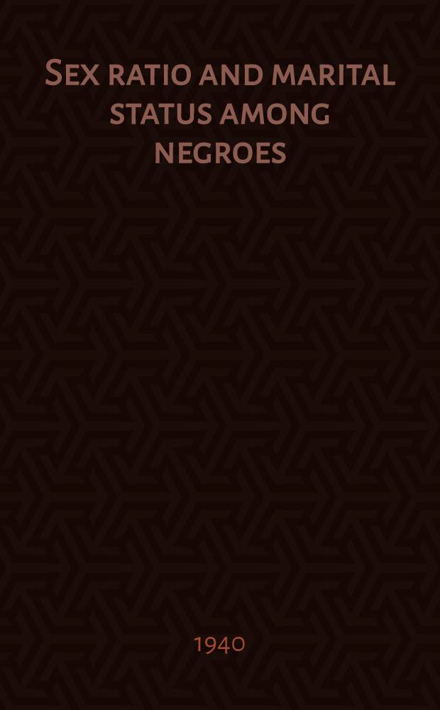 Sex ratio and marital status among negroes : A part of a diss. ... in candidacy for the degree of doctor of philosophy