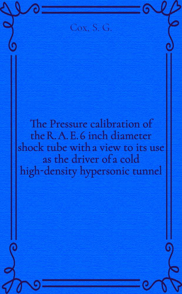 The Pressure calibration of the R. A. E. 6 inch diameter shock tube with a view to its use as the driver of a cold high-density hypersonic tunnel