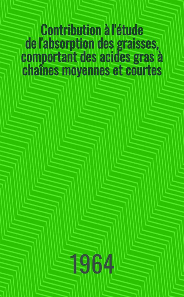 Contribution &agrave; l'&eacute;tude de l'absorption des graisses, comportant des acides gras &agrave; cha&icirc;nes moyennes et courtes: 1-re th&egrave;se; Proposition donn&eacute;e par la Facult&eacute;: 2-e th&egrave;se: Th&egrave;ses pr&eacute;sent&eacute;es &agrave; la Facult&eacute; des sciences de l'Univ. de Dijon ... / par E. Courel ..