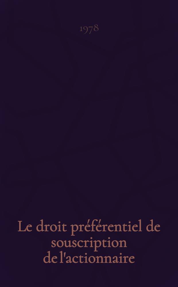 Le droit pr&eacute;f&eacute;rentiel de souscription de l'actionnaire : Th&egrave;se. T. 1